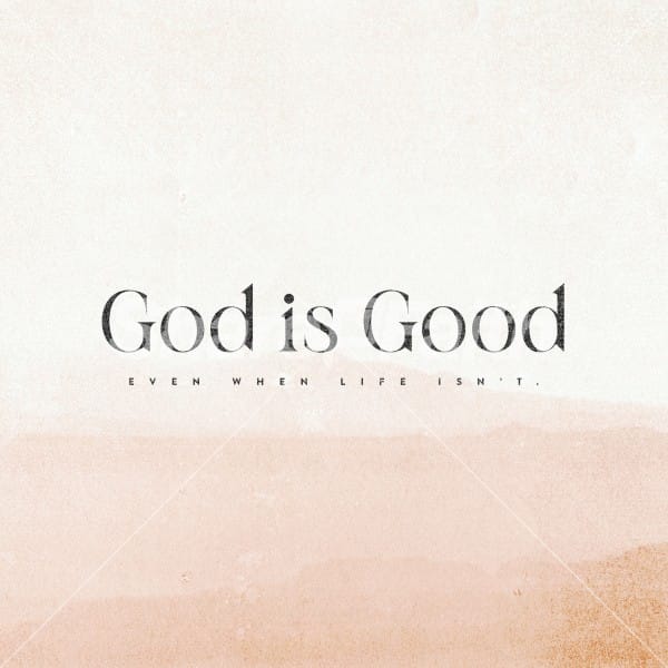 God is Good Even When Life Isn't Social Media Graphics