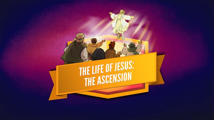 The Life of Jesus - The Ascension: Bible Lesson Video
